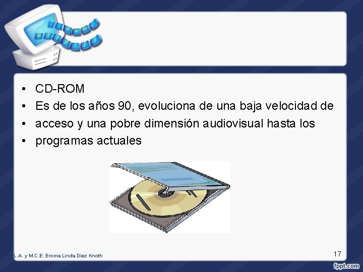  • • CD-ROM Es de los años 90, evoluciona de una baja velocidad