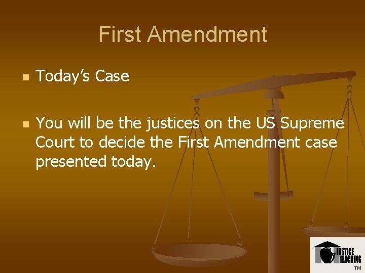 First Amendment n n Today’s Case You will be the justices on the US