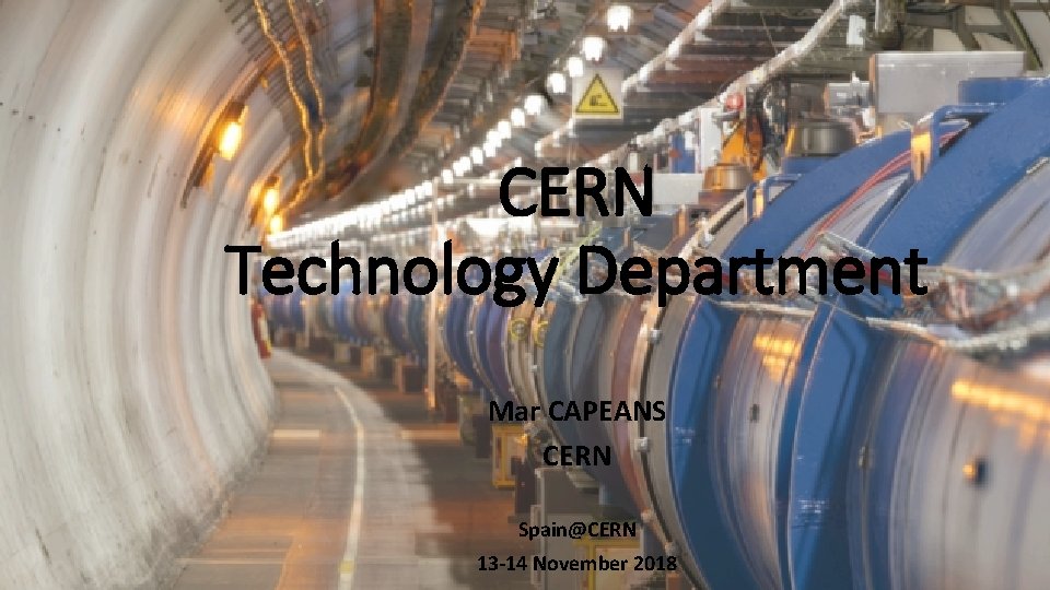 CERN Technology Department Mar CAPEANS CERN Spain@CERN 13‐ 14 November 2018 