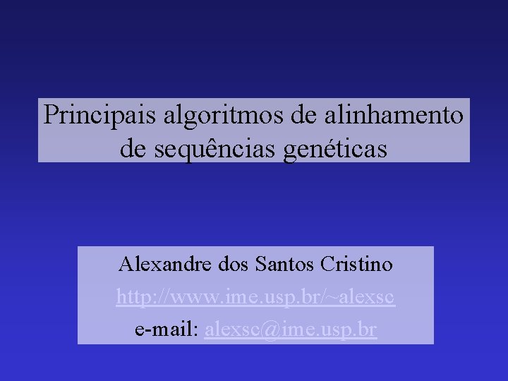 Principais algoritmos de alinhamento de sequências genéticas Alexandre dos Santos Cristino http: //www. ime.