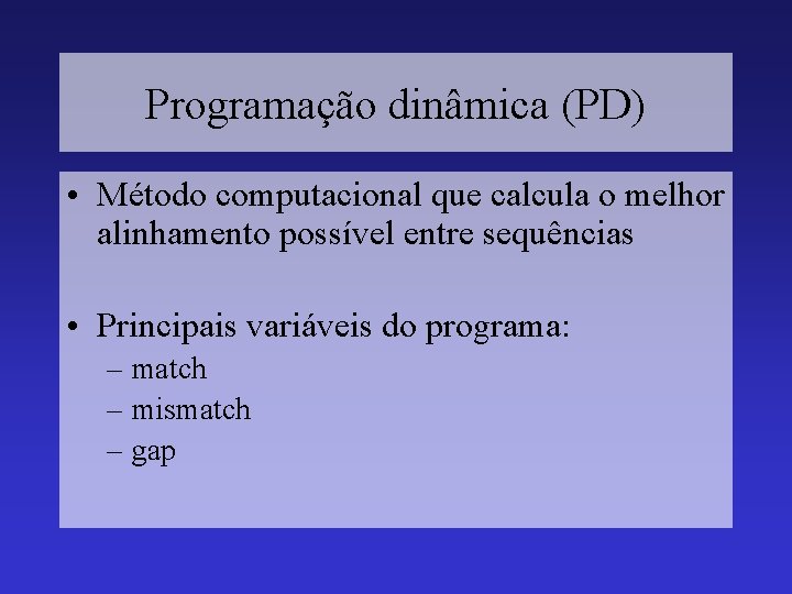 Programação dinâmica (PD) • Método computacional que calcula o melhor alinhamento possível entre sequências