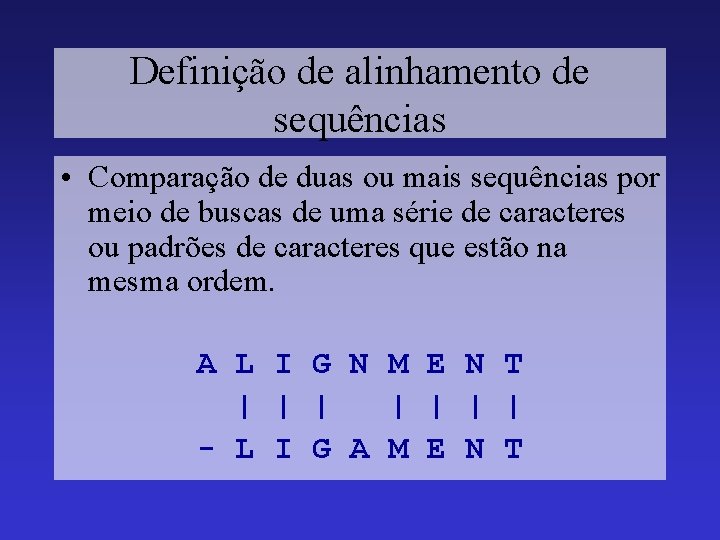 Definição de alinhamento de sequências • Comparação de duas ou mais sequências por meio