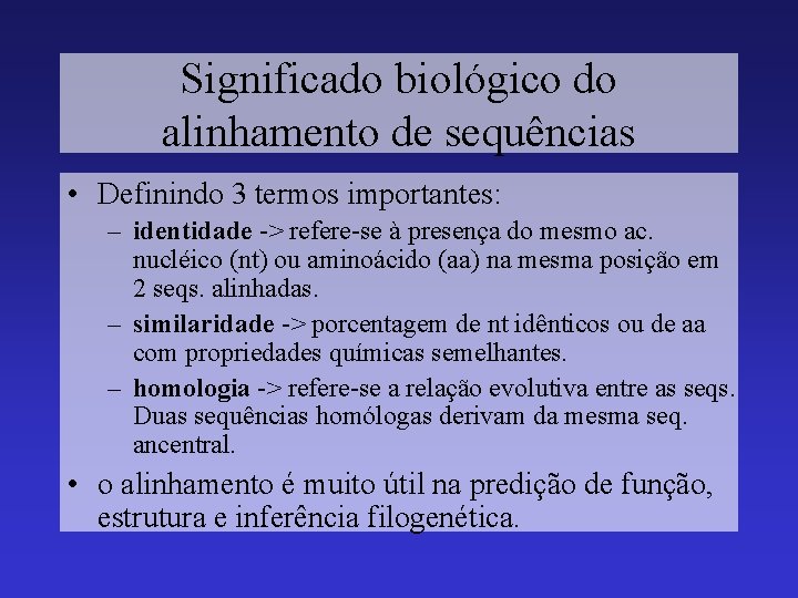 Significado biológico do alinhamento de sequências • Definindo 3 termos importantes: – identidade ->