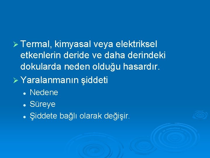 Ø Termal, kimyasal veya elektriksel etkenlerin deride ve daha derindeki dokularda neden olduğu hasardır.