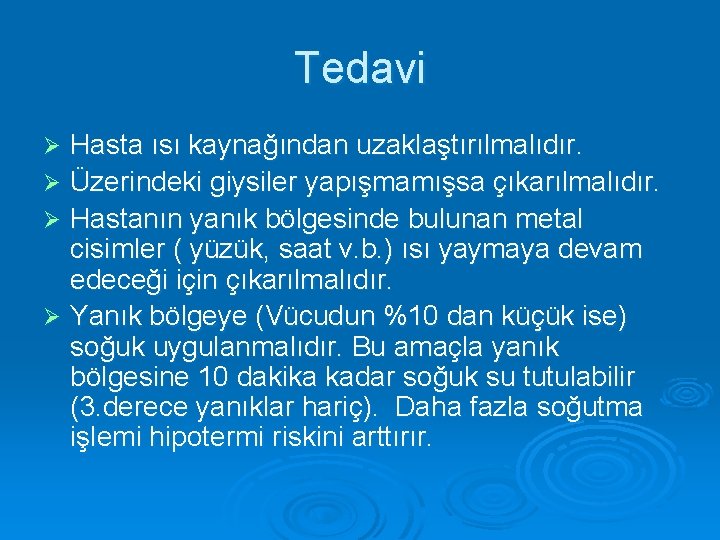 Tedavi Hasta ısı kaynağından uzaklaştırılmalıdır. Ø Üzerindeki giysiler yapışmamışsa çıkarılmalıdır. Ø Hastanın yanık bölgesinde