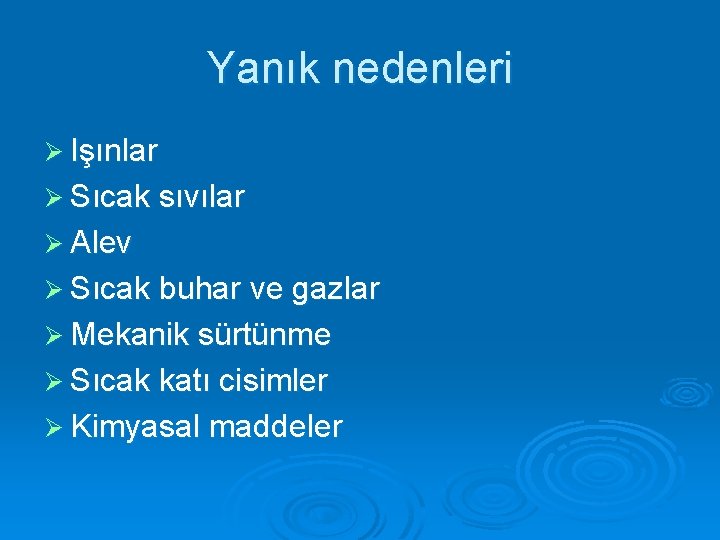 Yanık nedenleri Ø Işınlar Ø Sıcak sıvılar Ø Alev Ø Sıcak buhar ve gazlar