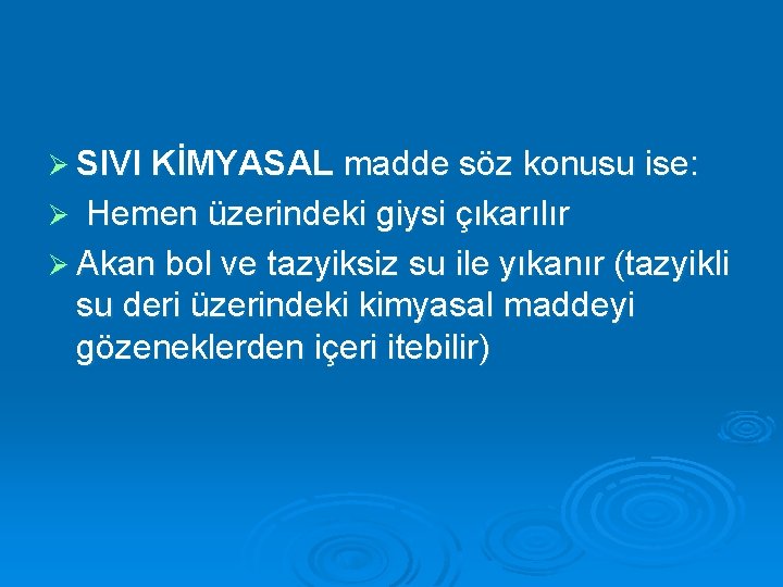 Ø SIVI KİMYASAL madde söz konusu ise: Ø Hemen üzerindeki giysi çıkarılır Ø Akan