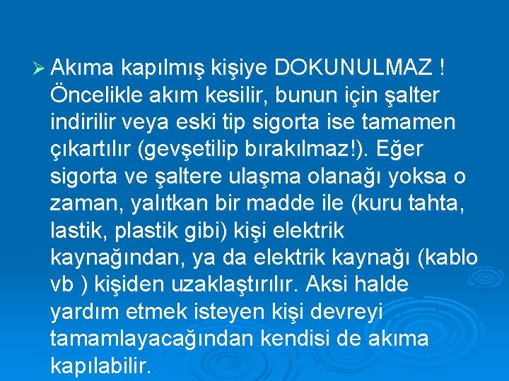 Ø Akıma kapılmış kişiye DOKUNULMAZ ! Öncelikle akım kesilir, bunun için şalter indirilir veya