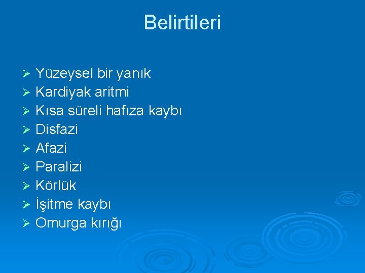 Belirtileri Yüzeysel bir yanık Ø Kardiyak aritmi Ø Kısa süreli hafıza kaybı Ø Disfazi