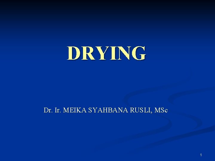 DRYING Dr. Ir. MEIKA SYAHBANA RUSLI, MSc 1 