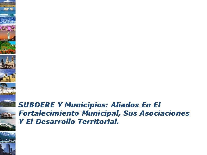 SUBDERE Y Municipios: Aliados En El Fortalecimiento Municipal, Sus Asociaciones Y El Desarrollo Territorial.