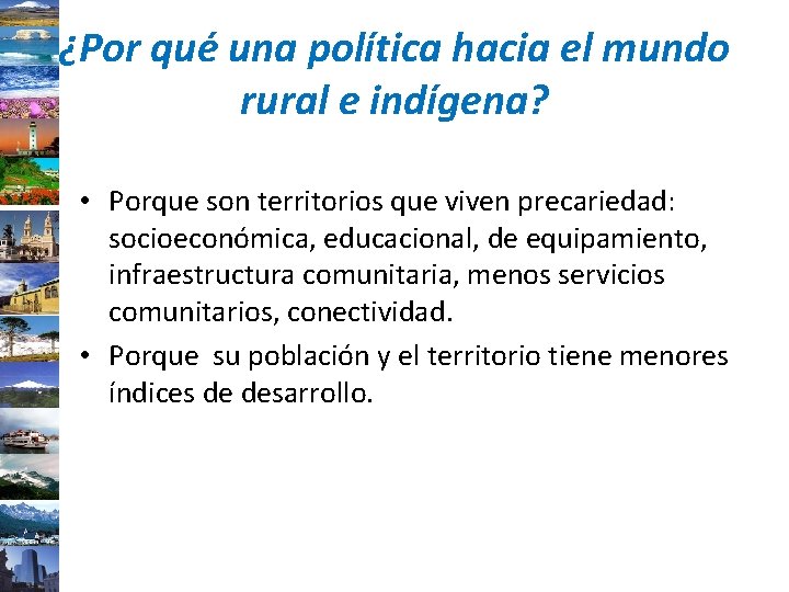 ¿Por qué una política hacia el mundo rural e indígena? • Porque son territorios