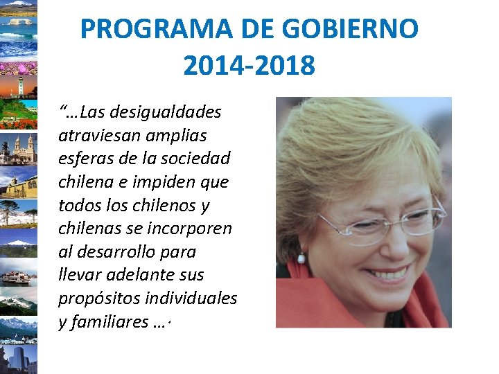 PROGRAMA DE GOBIERNO 2014 -2018 “…Las desigualdades atraviesan amplias esferas de la sociedad chilena