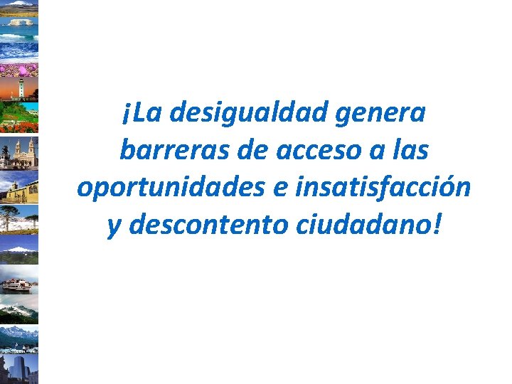 ¡La desigualdad genera barreras de acceso a las oportunidades e insatisfacción y descontento ciudadano!