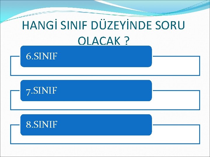 HANGİ SINIF DÜZEYİNDE SORU OLACAK ? 6. SINIF 7. SINIF 8. SINIF 