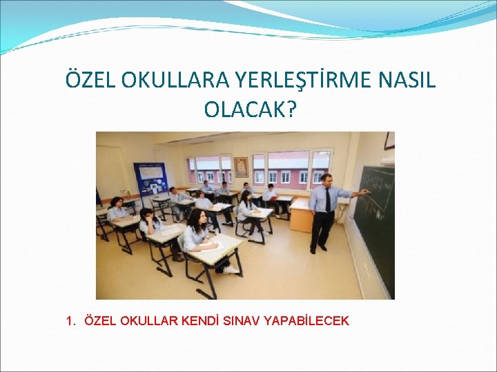 ÖZEL OKULLARA YERLEŞTİRME NASIL OLACAK? 1. ÖZEL OKULLAR KENDİ SINAV YAPABİLECEK 
