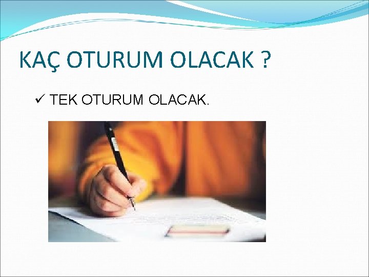 KAÇ OTURUM OLACAK ? ü TEK OTURUM OLACAK. 
