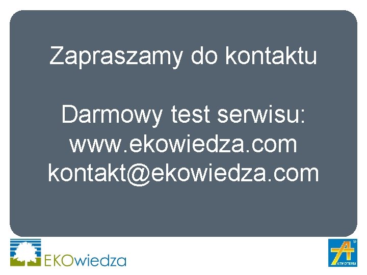 Zapraszamy do kontaktu Darmowy test serwisu: www. ekowiedza. com kontakt@ekowiedza. com 