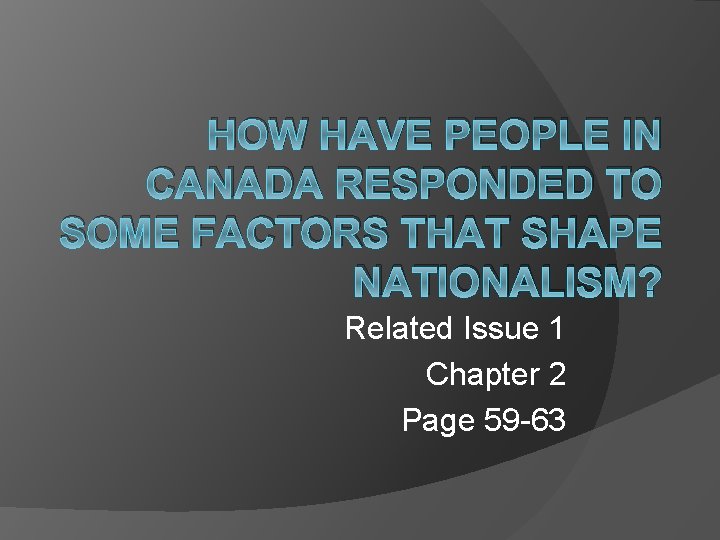 HOW HAVE PEOPLE IN CANADA RESPONDED TO SOME FACTORS THAT SHAPE NATIONALISM? Related Issue