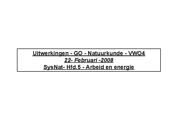 Uitwerkingen - GO - Natuurkunde - VWO 4 22 - Februari -2008 Sys. Nat-