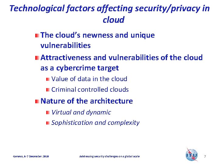 Technological factors affecting security/privacy in cloud The cloud’s newness and unique vulnerabilities Attractiveness and