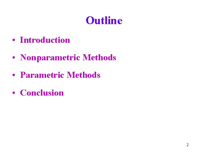 Outline • Introduction • Nonparametric Methods • Parametric Methods • Conclusion 2 Outline • Introduction • Nonparametric Methods • Parametric Methods • Conclusion 2
