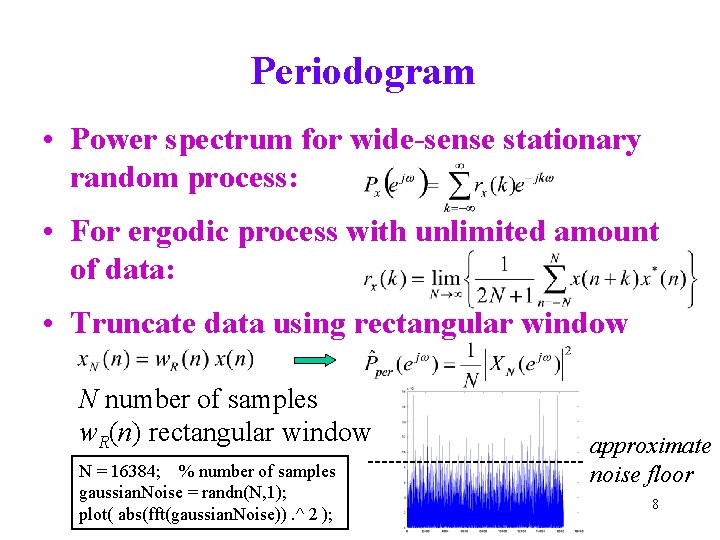 Periodogram • Power spectrum for wide-sense stationary random process: • For ergodic process with Periodogram • Power spectrum for wide-sense stationary random process: • For ergodic process with