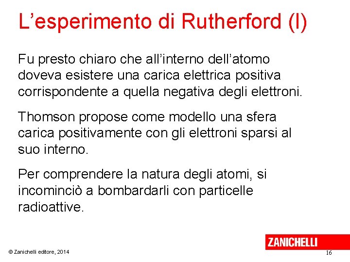 L’esperimento di Rutherford (I) Fu presto chiaro che all’interno dell’atomo doveva esistere una carica