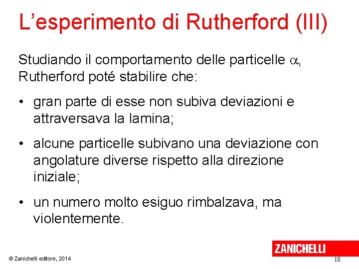 L’esperimento di Rutherford (III) Studiando il comportamento delle particelle , Rutherford poté stabilire che: