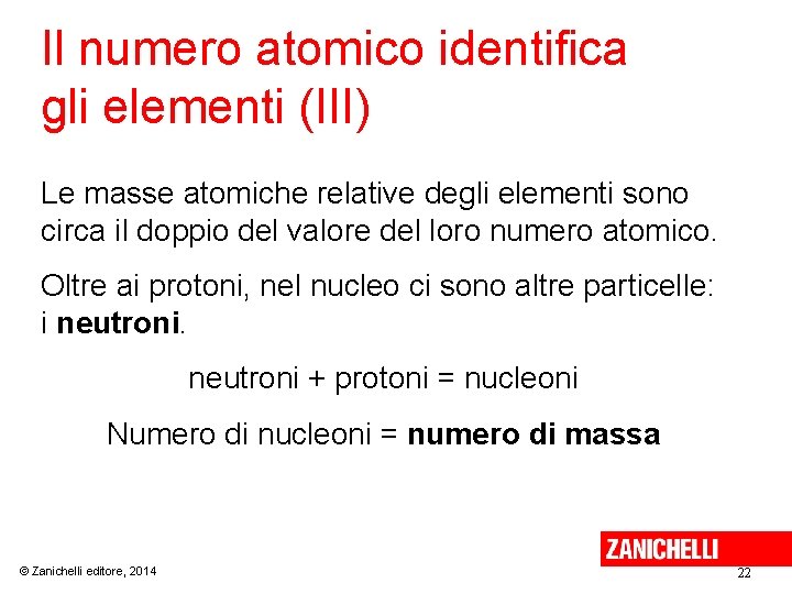 Il numero atomico identifica gli elementi (III) Le masse atomiche relative degli elementi sono