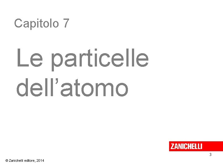 Capitolo 7 Le particelle dell’atomo 3 © Zanichelli editore, 2014 