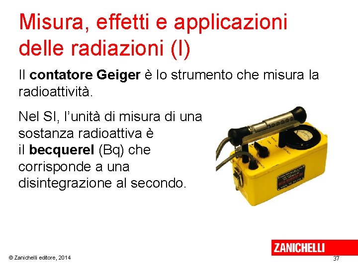 Misura, effetti e applicazioni delle radiazioni (I) Il contatore Geiger è lo strumento che