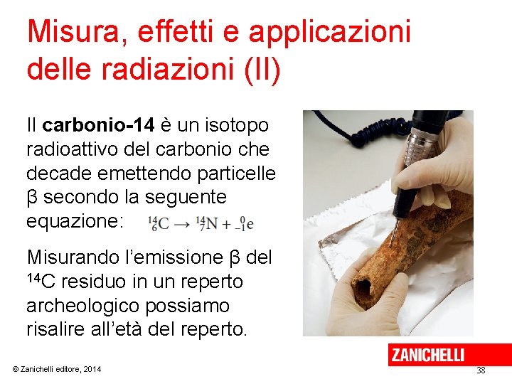 Misura, effetti e applicazioni delle radiazioni (II) Il carbonio-14 è un isotopo radioattivo del