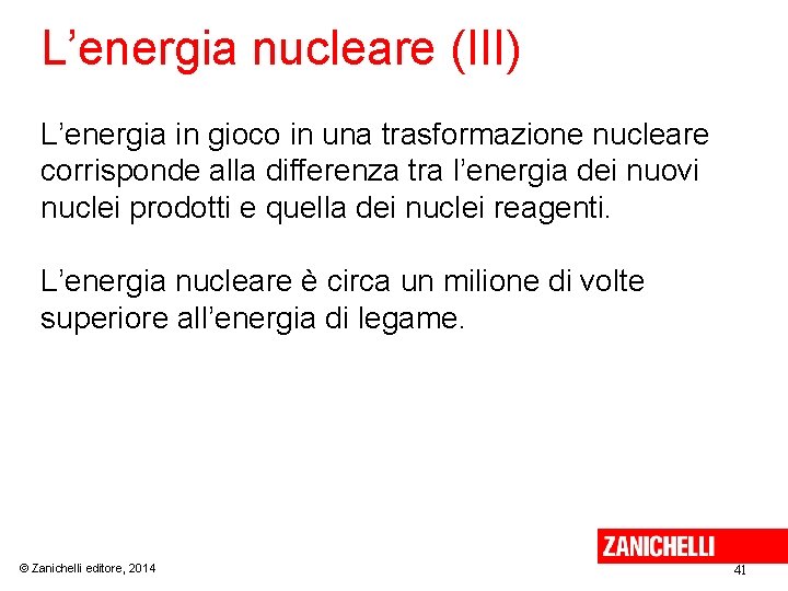 L’energia nucleare (III) L’energia in gioco in una trasformazione nucleare corrisponde alla differenza tra