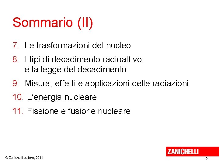 Sommario (II) 7. Le trasformazioni del nucleo 8. I tipi di decadimento radioattivo e