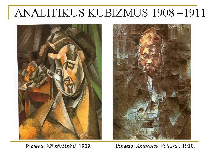 ANALITIKUS KUBIZMUS 1908 – 1911 Picasso: Nő körtékkel. 1909. Picasso: Ambroise Vollard. 1910. 