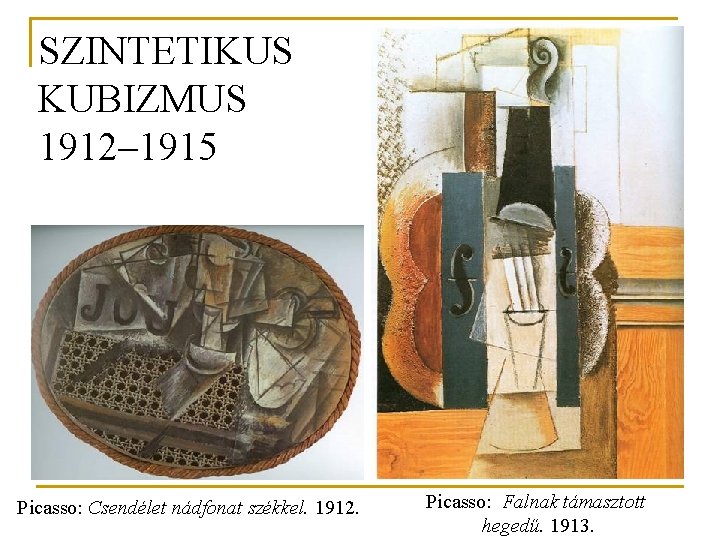 SZINTETIKUS KUBIZMUS 1912– 1915 Picasso: Csendélet nádfonat székkel. 1912. Picasso: Falnak támasztott hegedű. 1913.