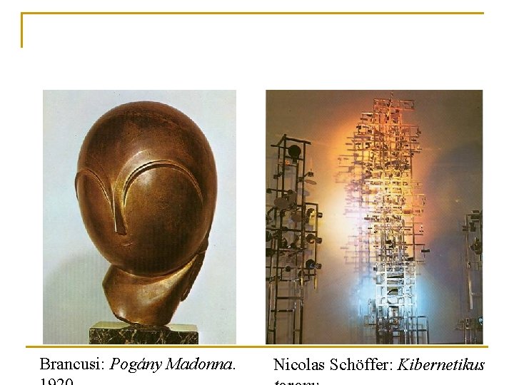 Brancusi: Pogány Madonna. Nicolas Schöffer: Kibernetikus 