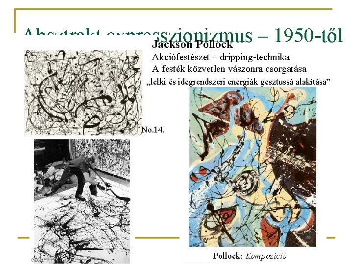 Absztrakt expresszionizmus – 1950 -től Jackson Pollock Akciófestészet – dripping-technika A festék közvetlen vászonra