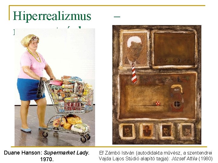 Hiperrealizmus neoavantgárd Duane Hanson: Supermarket Lady. 1970. – Ef Zámbó István (autodidakta művész, a