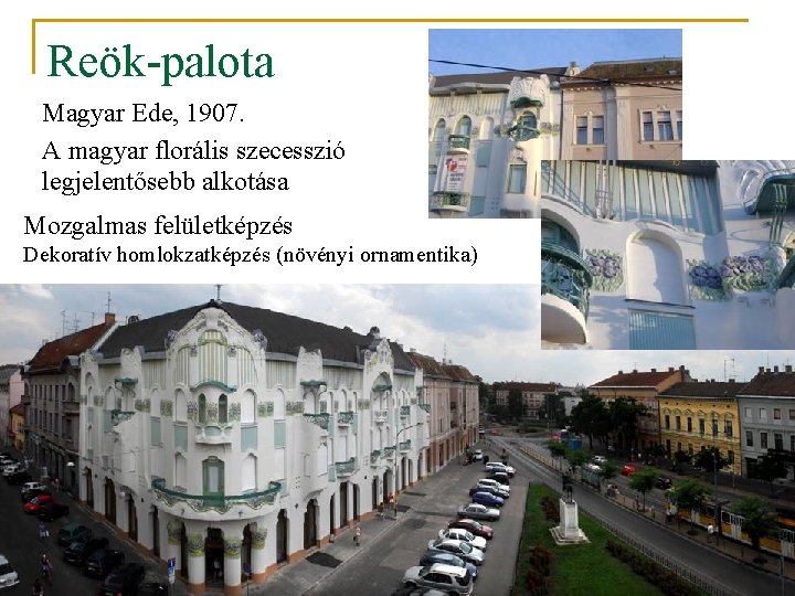 Reök-palota Magyar Ede, 1907. A magyar florális szecesszió legjelentősebb alkotása Mozgalmas felületképzés Dekoratív homlokzatképzés