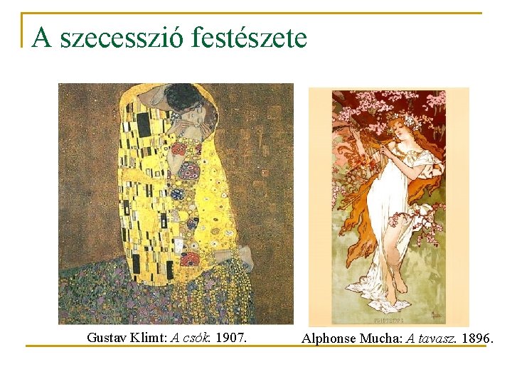 A szecesszió festészete Gustav Klimt: A csók. 1907. Alphonse Mucha: A tavasz. 1896. 