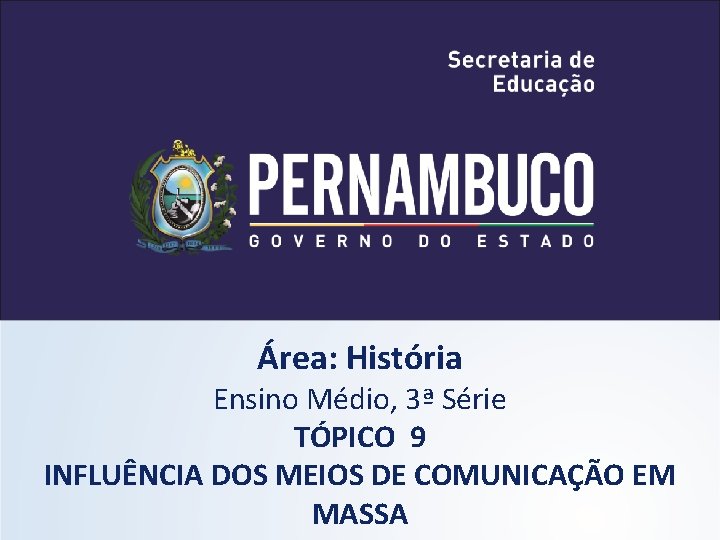 Área: História Ensino Médio, 3ª Série TÓPICO 9 INFLUÊNCIA DOS MEIOS DE COMUNICAÇÃO EM