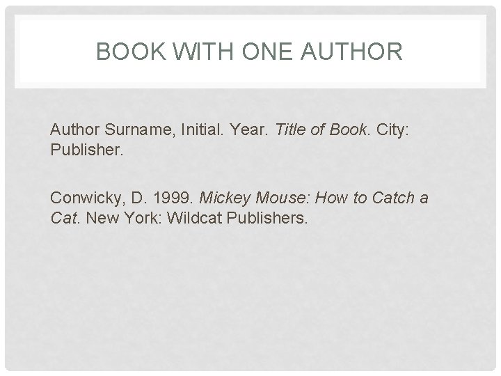 BOOK WITH ONE AUTHOR Author Surname, Initial. Year. Title of Book. City: Publisher. Conwicky,