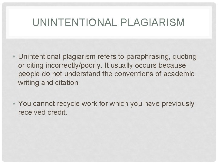 UNINTENTIONAL PLAGIARISM • Unintentional plagiarism refers to paraphrasing, quoting or citing incorrectly/poorly. It usually