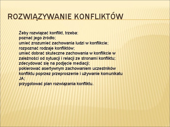 ROZWIĄZYWANIE KONFLIKTÓW Żeby rozwiązać konflikt, trzeba: poznać jego źródło; umieć zrozumieć zachowania ludzi w