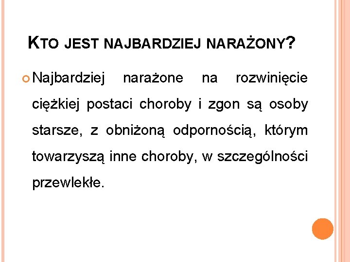 KTO JEST NAJBARDZIEJ NARAŻONY? Najbardziej narażone na rozwinięcie ciężkiej postaci choroby i zgon są