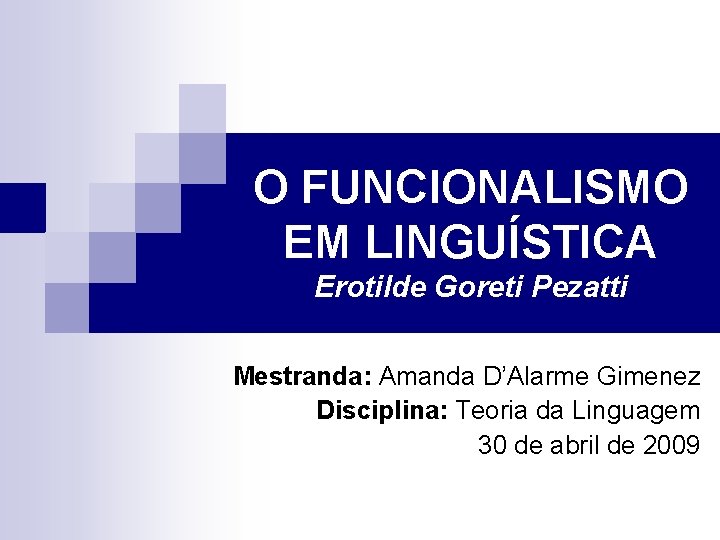 O FUNCIONALISMO EM LINGUÍSTICA Erotilde Goreti Pezatti Mestranda: Amanda D’Alarme Gimenez Disciplina: Teoria da