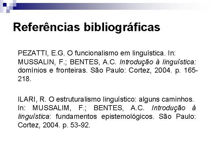 Referências bibliográficas PEZATTI, E. G. O funcionalismo em linguística. In: MUSSALIN, F. ; BENTES,