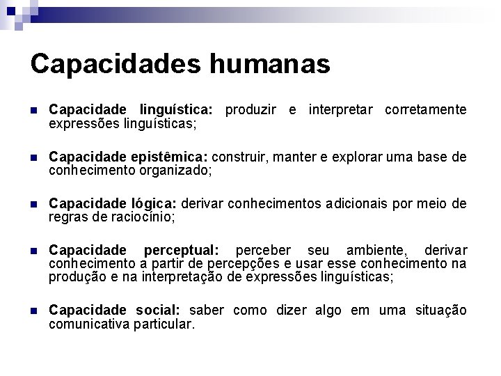 Capacidades humanas n Capacidade linguística: produzir e interpretar corretamente expressões linguísticas; n Capacidade epistêmica: